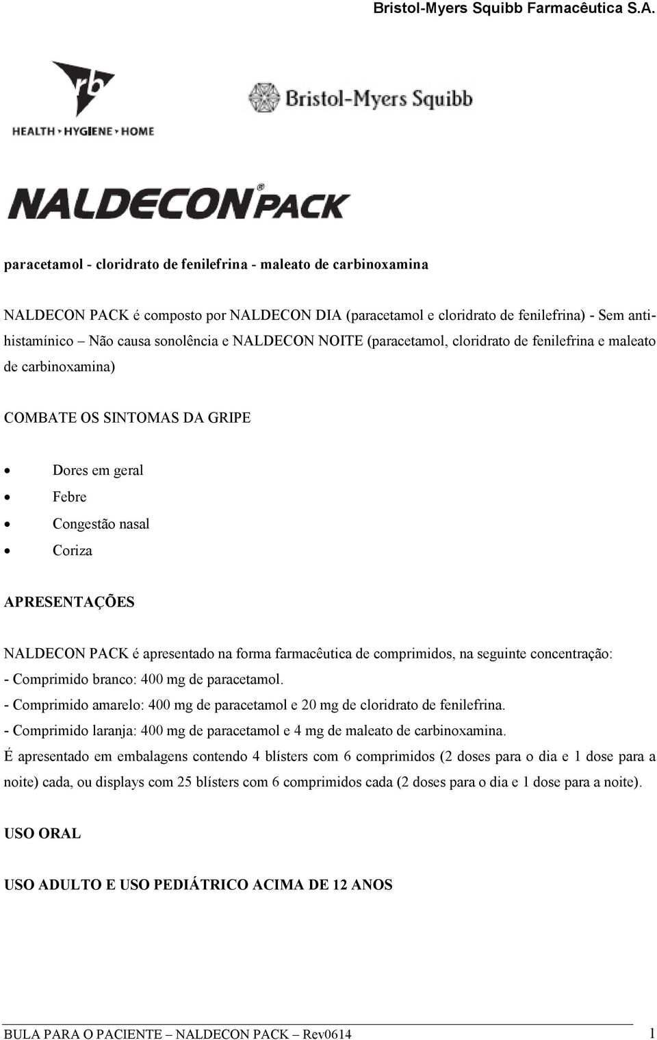 na forma farmacêutica de comprimidos, na seguinte concentração: - Comprimido branco: 400 mg de paracetamol. - Comprimido amarelo: 400 mg de paracetamol e 20 mg de cloridrato de fenilefrina.