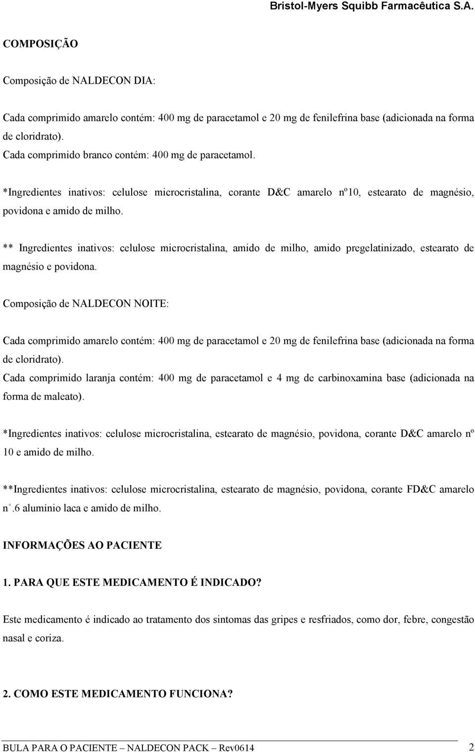 ** Ingredientes inativos: celulose microcristalina, amido de milho, amido pregelatinizado, estearato de magnésio e povidona.