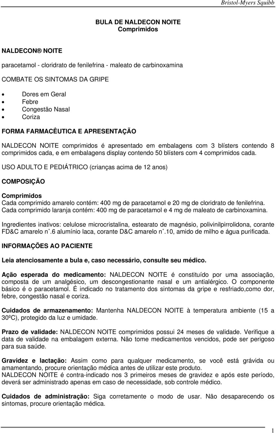 USO ADULTO E PEDIÁTRICO (crianças acima de 12 anos) COMPOSIÇÃO Comprimidos Cada comprimido amarelo contém: 400 mg de paracetamol e 20 mg de cloridrato de fenilefrina.