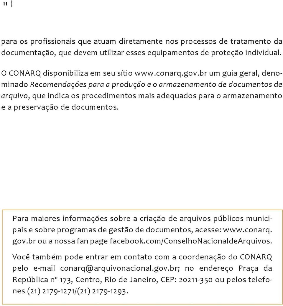 br um guia geral, denominado Recomendações para a produção e o armazenamento de documentos de arquivo, que indica os procedimentos mais adequados para o armazenamento e a preservação de documentos.