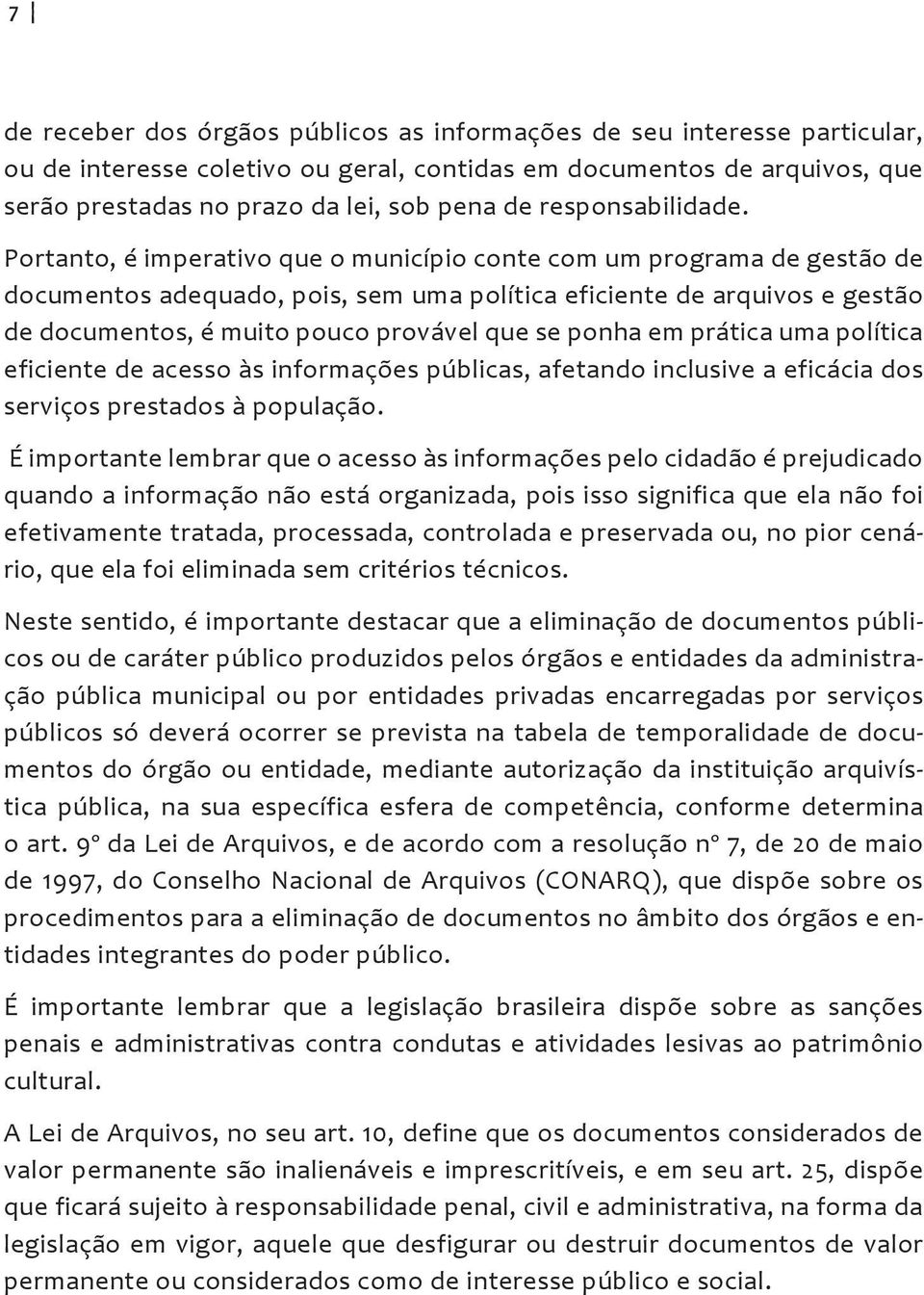 Portanto, é imperativo que o município conte com um programa de gestão de documentos adequado, pois, sem uma política eficiente de arquivos e gestão de documentos, é muito pouco provável que se ponha