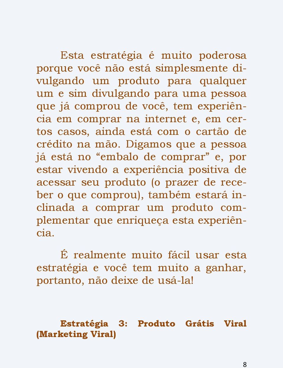 Digamos que a pessoa já está no embalo de comprar e, por estar vivendo a experiência positiva de acessar seu produto (o prazer de receber o que comprou), também