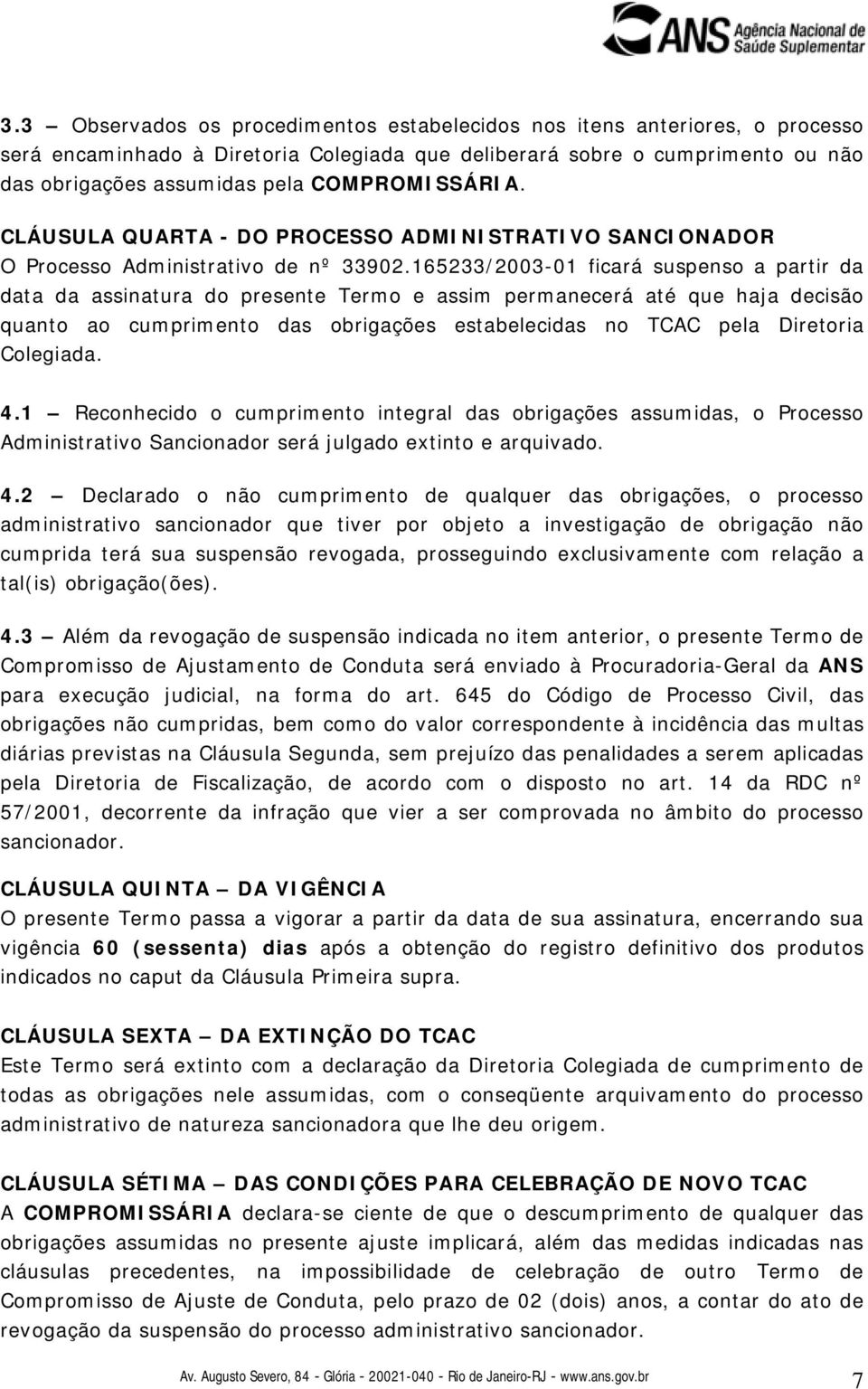 165233/2003-01 ficará suspenso a partir da data da assinatura do presente Termo e assim permanecerá até que haja decisão quanto ao cumprimento das obrigações estabelecidas no TCAC pela Diretoria