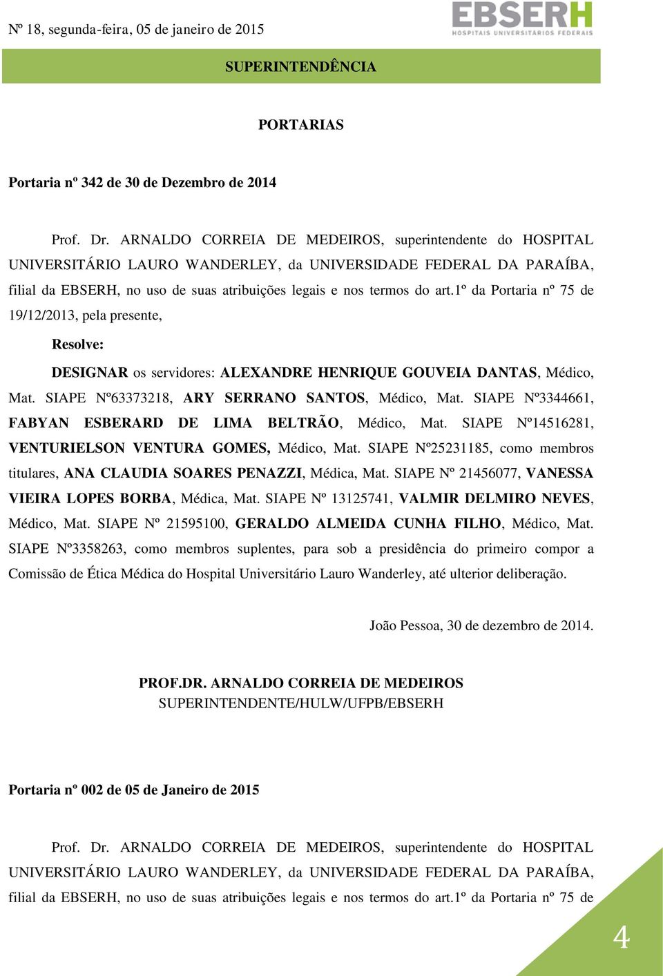 SIAPE Nº25231185, como membros titulares, ANA CLAUDIA SOARES PENAZZI, Médica, Mat. SIAPE Nº 21456077, VANESSA VIEIRA LOPES BORBA, Médica, Mat. SIAPE Nº 13125741, VALMIR DELMIRO NEVES, Médico, Mat.