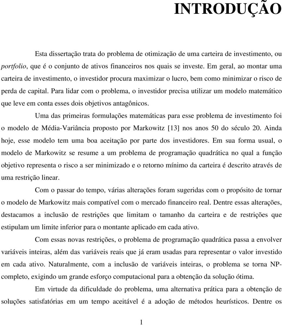 Para ldar com o problema, o nvestdor precsa utlzar um modelo matemátco que leve em conta esses dos objetvos antagôncos.