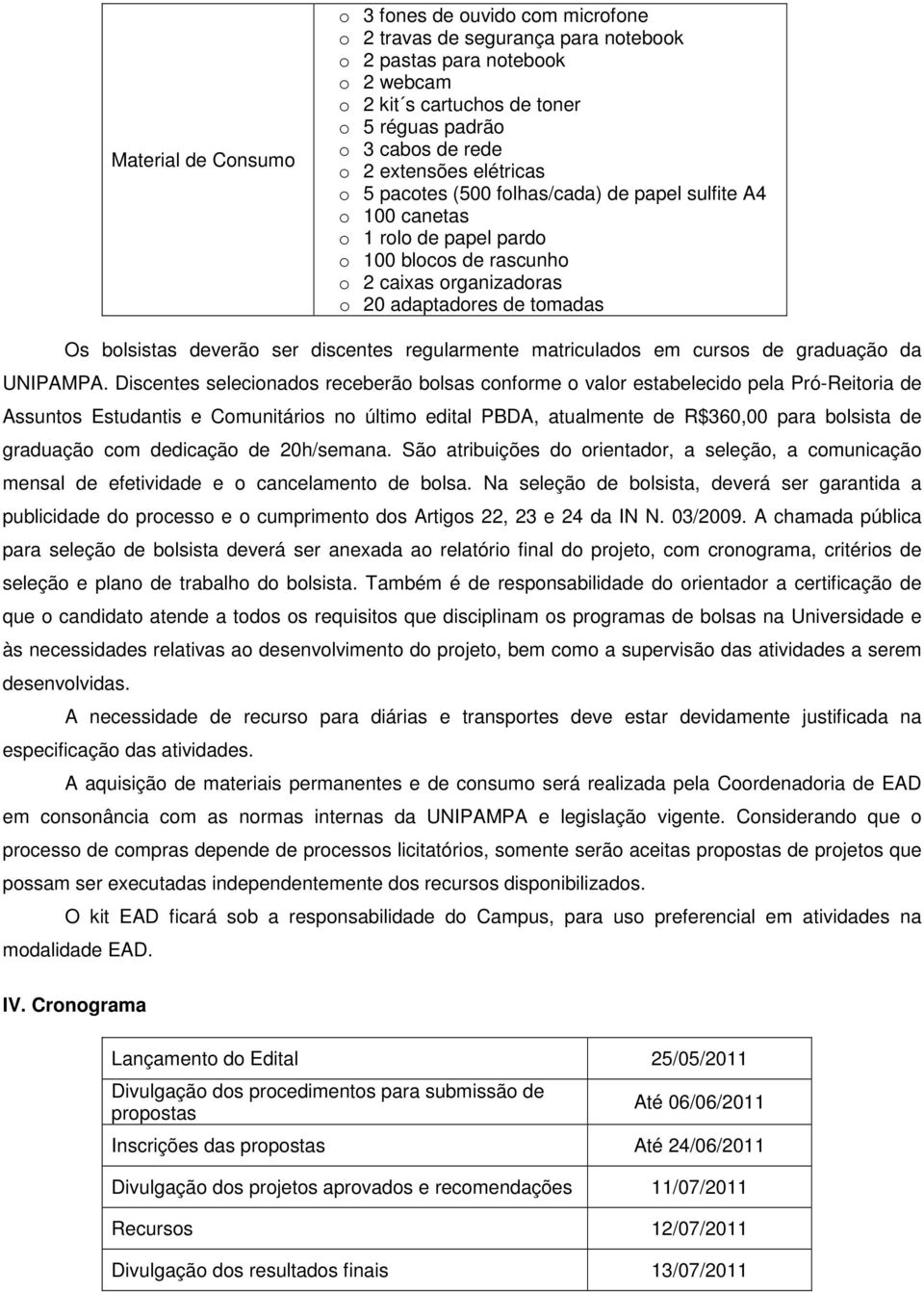 deverão ser discentes regularmente matriculados em cursos de graduação da UNIPAMPA.