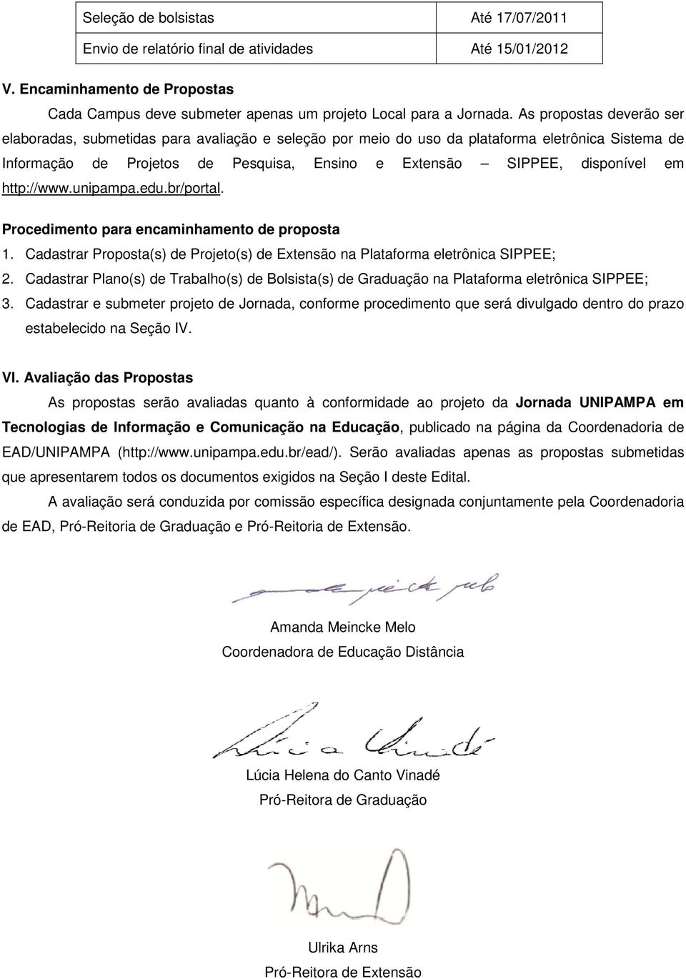 em http://www.unipampa.edu.br/portal. Procedimento para encaminhamento de proposta 1. Cadastrar Proposta(s) de Projeto(s) de Extensão na Plataforma eletrônica SIPPEE; 2.