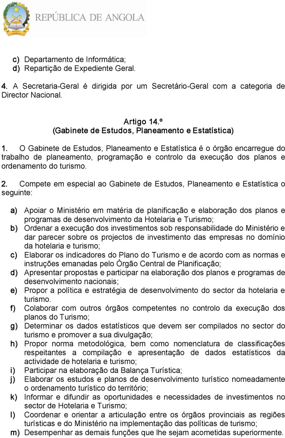 O Gabinete de Estudos, Planeamento e Estatística é o órgão encarregue do trabalho de planeamento, programação e controlo da execução dos planos e ordenamento do turismo. 2.