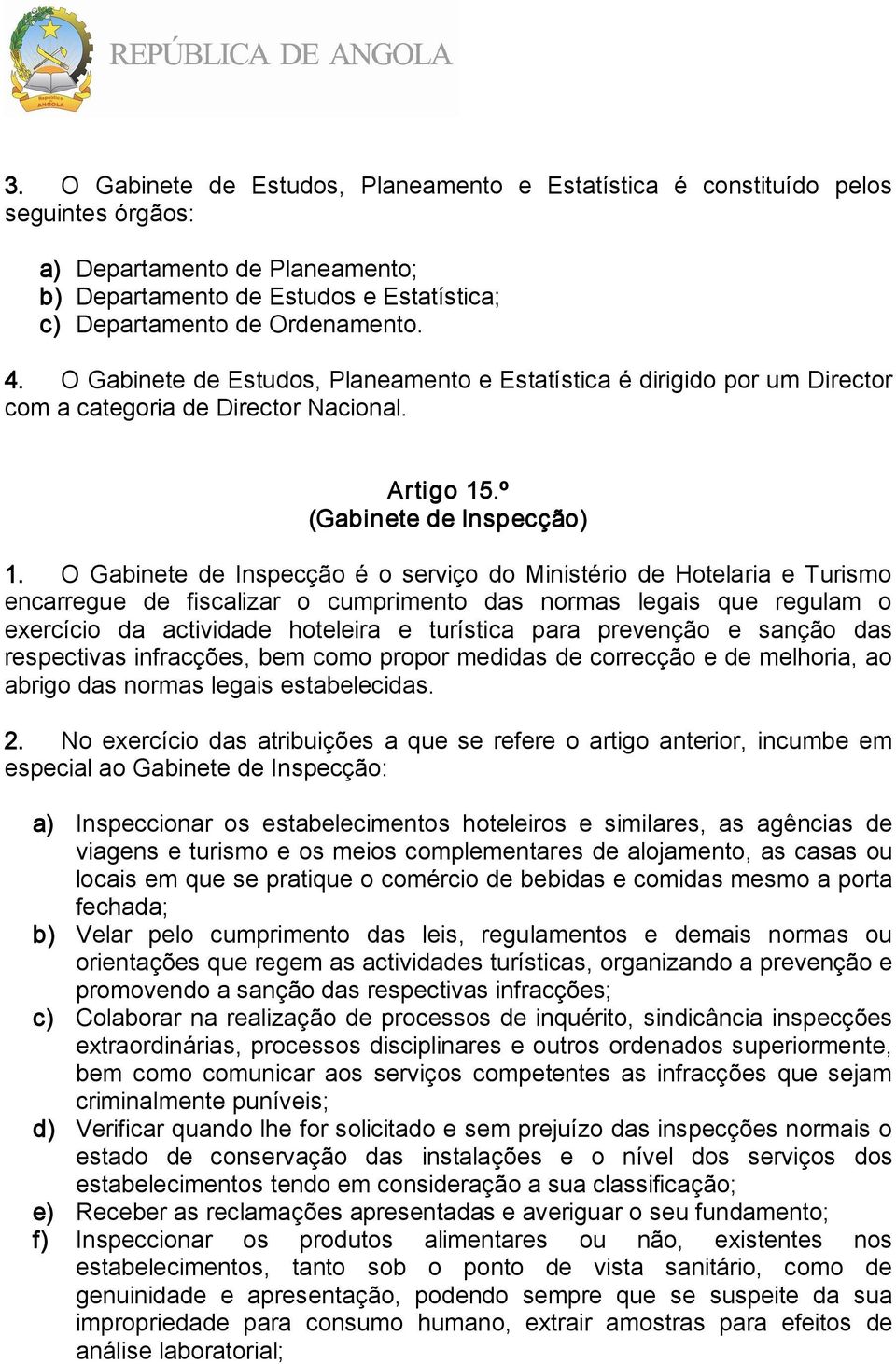 O Gabinete de Inspecção é o serviço do Ministério de Hotelaria e Turismo encarregue de fiscalizar o cumprimento das normas legais que regulam o exercício da actividade hoteleira e turística para