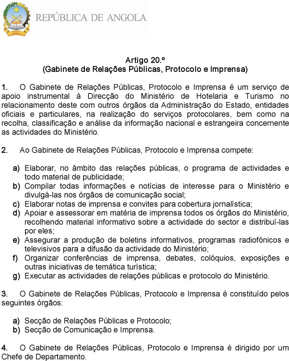 Estado, entidades oficiais e particulares, na realização do serviços protocolares, bem como na recolha, classificação e análise da informação nacional e estrangeira concernente as actividades do