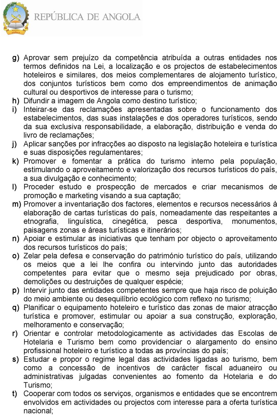 Inteirar se das reclamações apresentadas sobre o funcionamento dos estabelecimentos, das suas instalações e dos operadores turísticos, sendo da sua exclusiva responsabilidade, a elaboração,