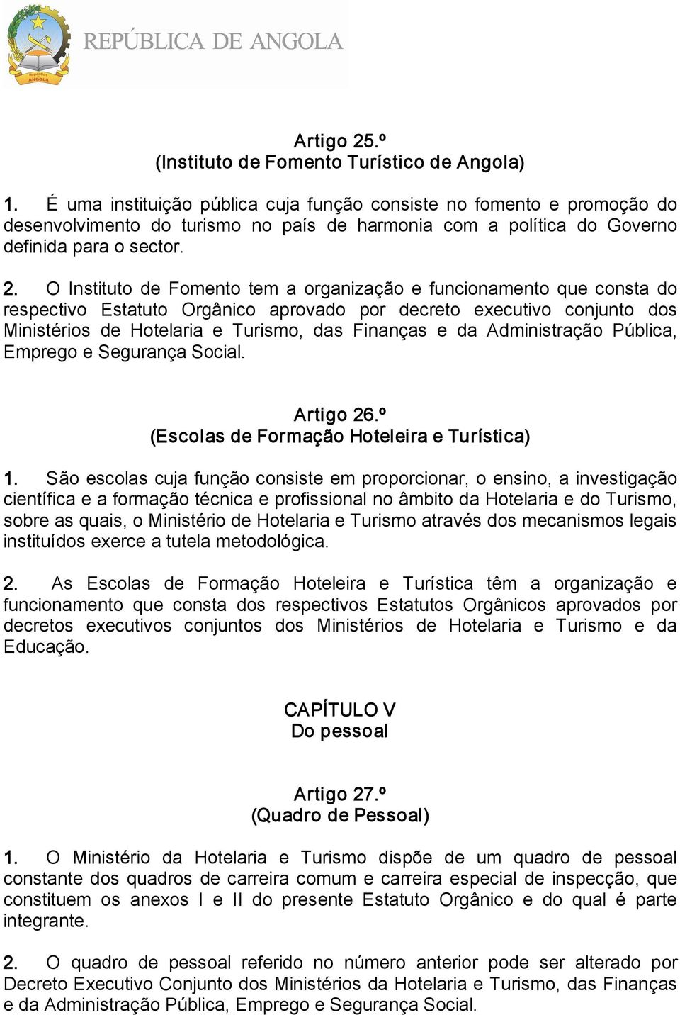 O Instituto de Fomento tem a organização e funcionamento que consta do respectivo Estatuto Orgânico aprovado por decreto executivo conjunto dos Ministérios de Hotelaria e Turismo, das Finanças e da