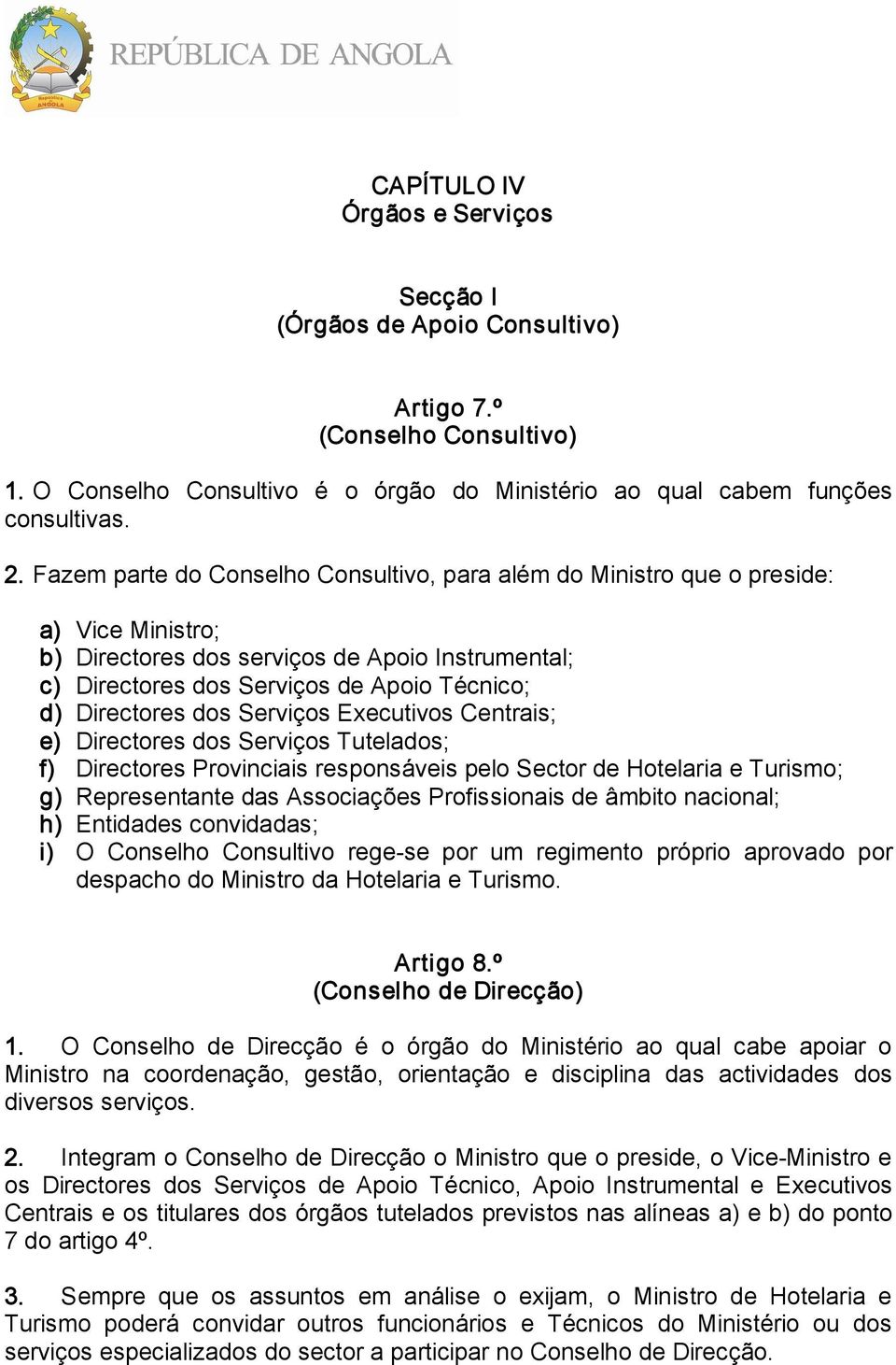 dos Serviços Executivos Centrais; e) Directores dos Serviços Tutelados; f) Directores Provinciais responsáveis pelo Sector de Hotelaria e Turismo; g) Representante das Associações Profissionais de