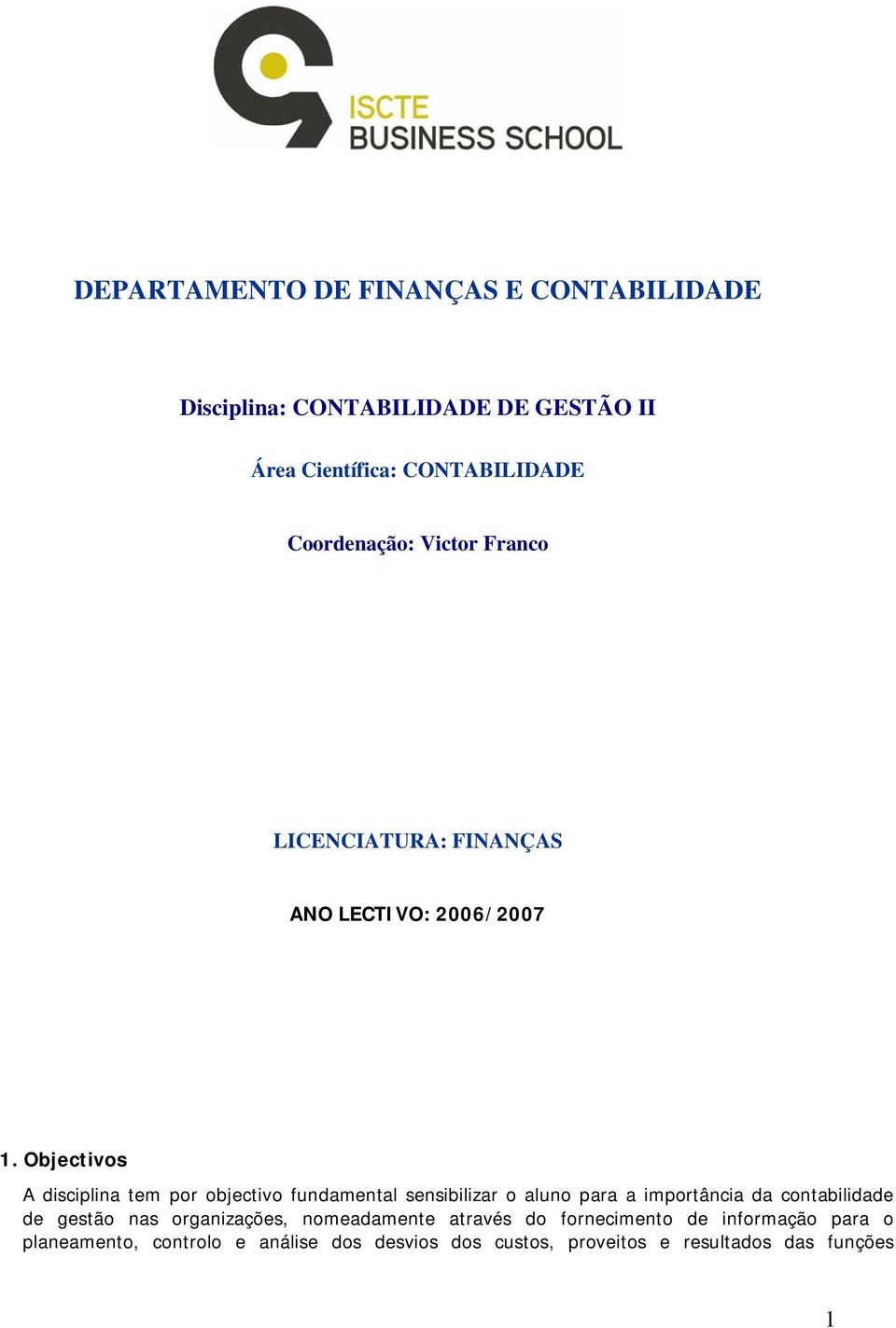 Objectivos A disciplina tem por objectivo fundamental sensibilizar o aluno para a importância da contabilidade de