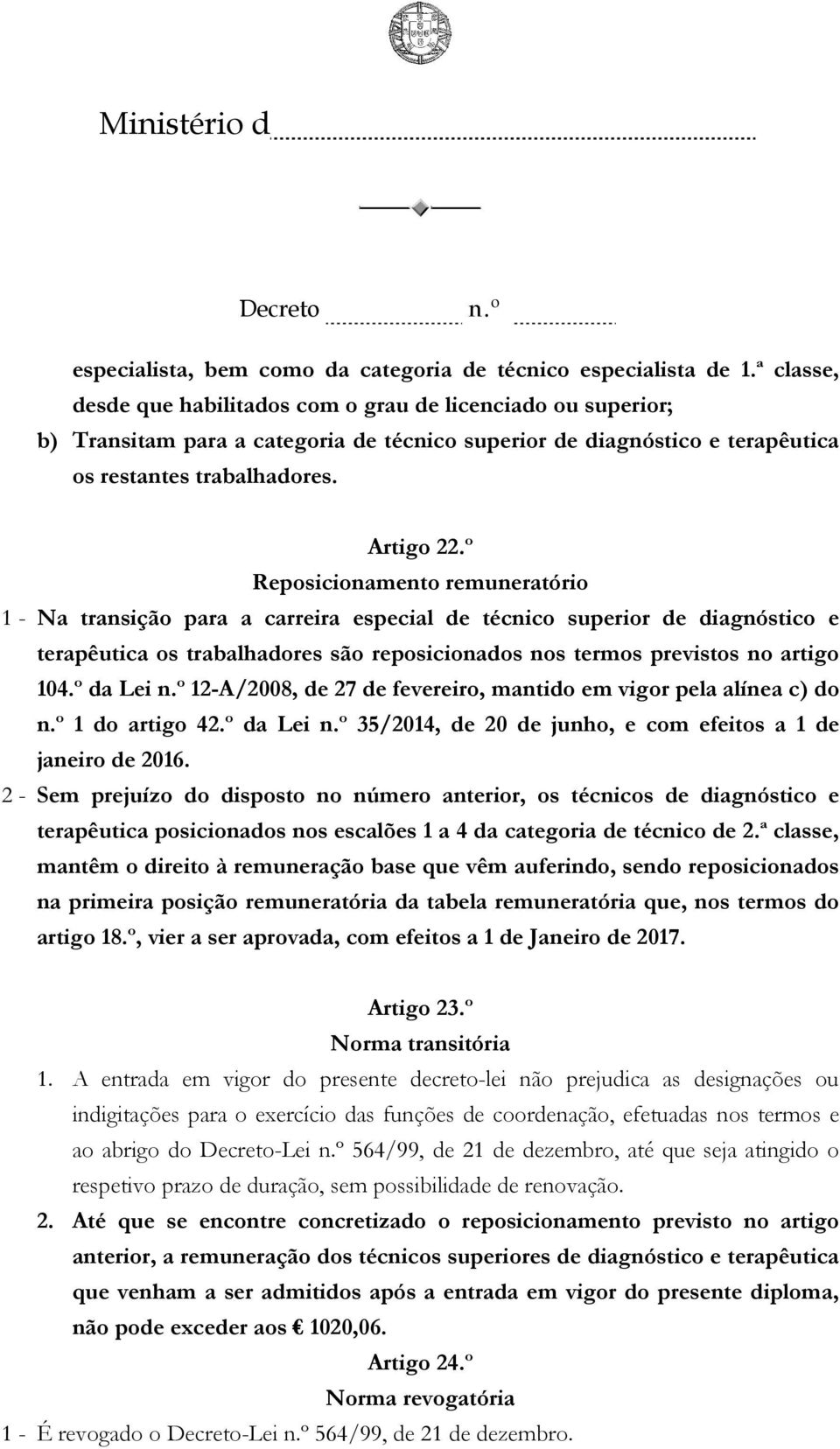 º Reposicionamento remuneratório 1 - Na transição para a carreira especial de técnico superior de diagnóstico e terapêutica os trabalhadores são reposicionados nos termos previstos no artigo 104.