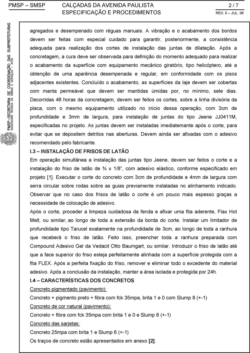 Após a concretagem, a cura deve ser observada para definição do momento adequado para realizar o acabamento da superfície com equipamento mecânico giratório, tipo helicóptero, até a obtenção de uma