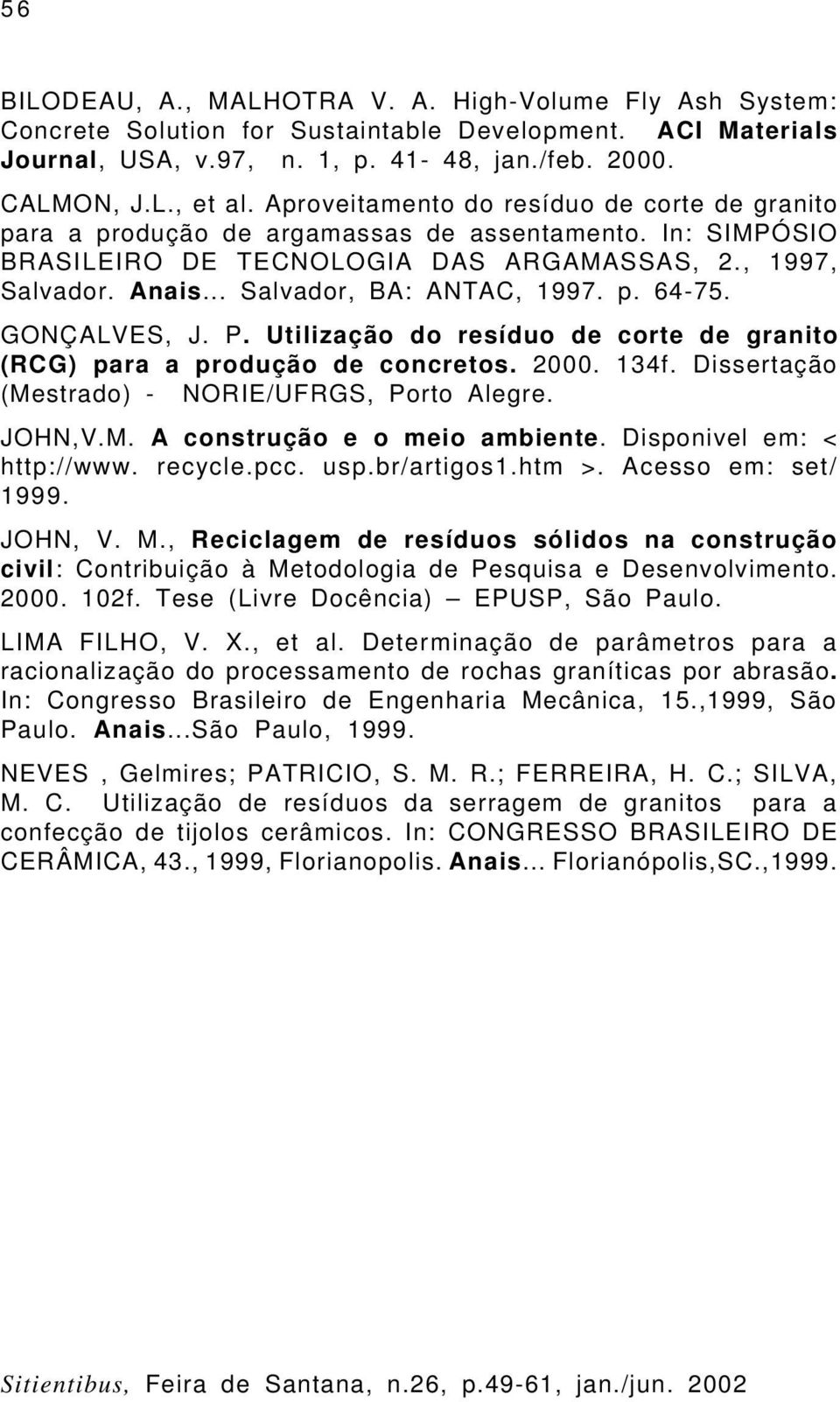 p. 64-75. GONÇALVES, J. P. Utilização do resíduo de corte de granito (RCG) para a produção de concretos. 2000. 134f. Dissertação (Mestrado) - NORIE/UFRGS, Porto Alegre. JOHN,V.M. A construção e o meio ambiente.