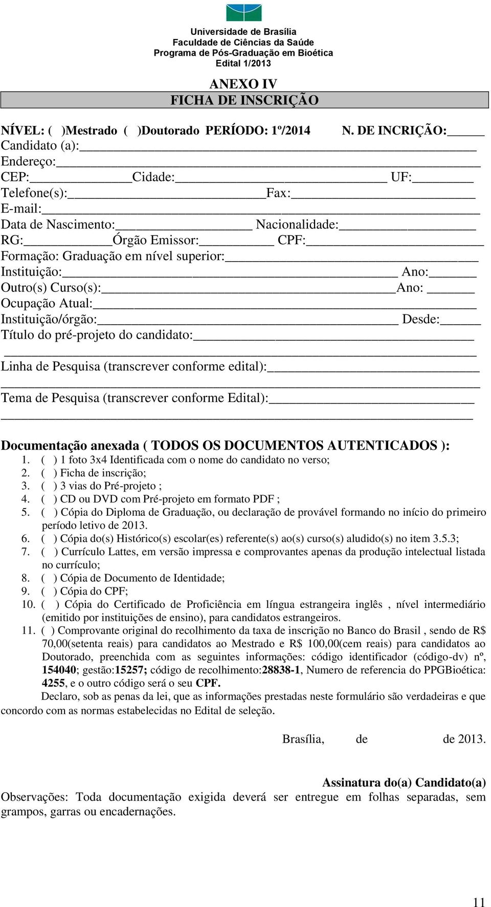 Outro(s) Curso(s): Ano: Ocupação Atual: Instituição/órgão: Desde: Título do pré-projeto do candidato: Linha de Pesquisa (transcrever conforme edital): Tema de Pesquisa (transcrever conforme Edital):