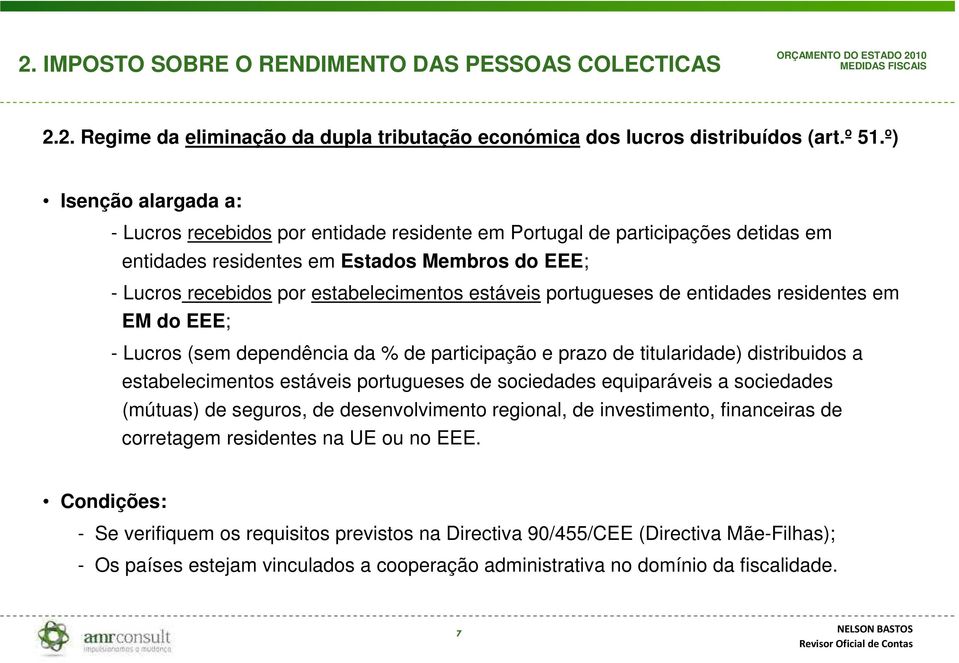 estáveis portugueses de entidades residentes em EM do EEE; - Lucros (sem dependência da % de participação e prazo de titularidade) distribuidos a estabelecimentos estáveis portugueses de sociedades