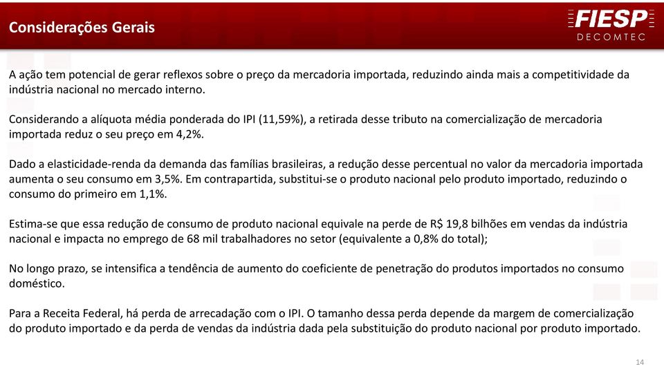 Dado a elasticidade-renda da demanda das famílias brasileiras, a redução desse percentual no valor da mercadoria importada aumenta o seu consumo em 3,5%.