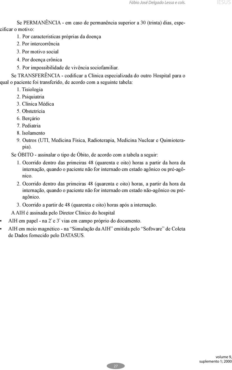 Se TRANSFERÊNCIA - codificar a Clínica especializada do outro Hospital para o qual o paciente foi transferido, de acordo com a seguinte tabela: 1. Tisiologia 2. Psiquiatria 3. Clínica Médica 5.