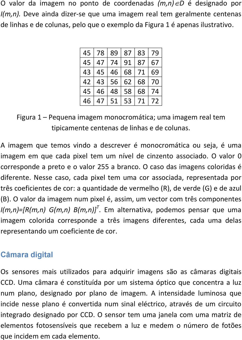 45 78 89 87 83 79 45 47 74 91 87 67 43 45 46 68 71 69 42 43 56 62 68 70 45 46 48 58 68 74 46 47 51 53 71 72 Figura 1 Pequena imagem monocromática; uma imagem real tem tipicamente centenas de linhas e