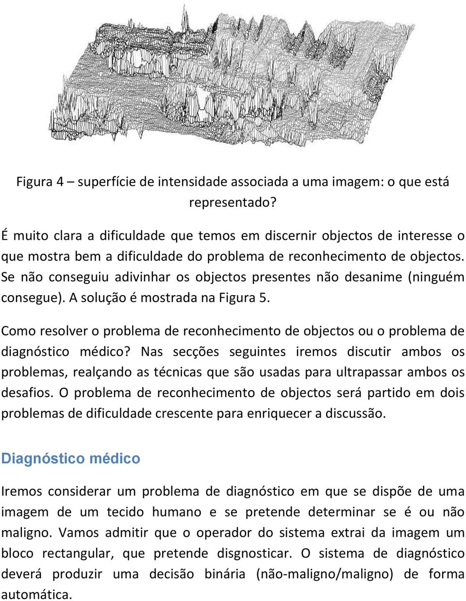 Se não conseguiu adivinhar os objectos presentes não desanime (ninguém consegue). A solução é mostrada na Figura 5.