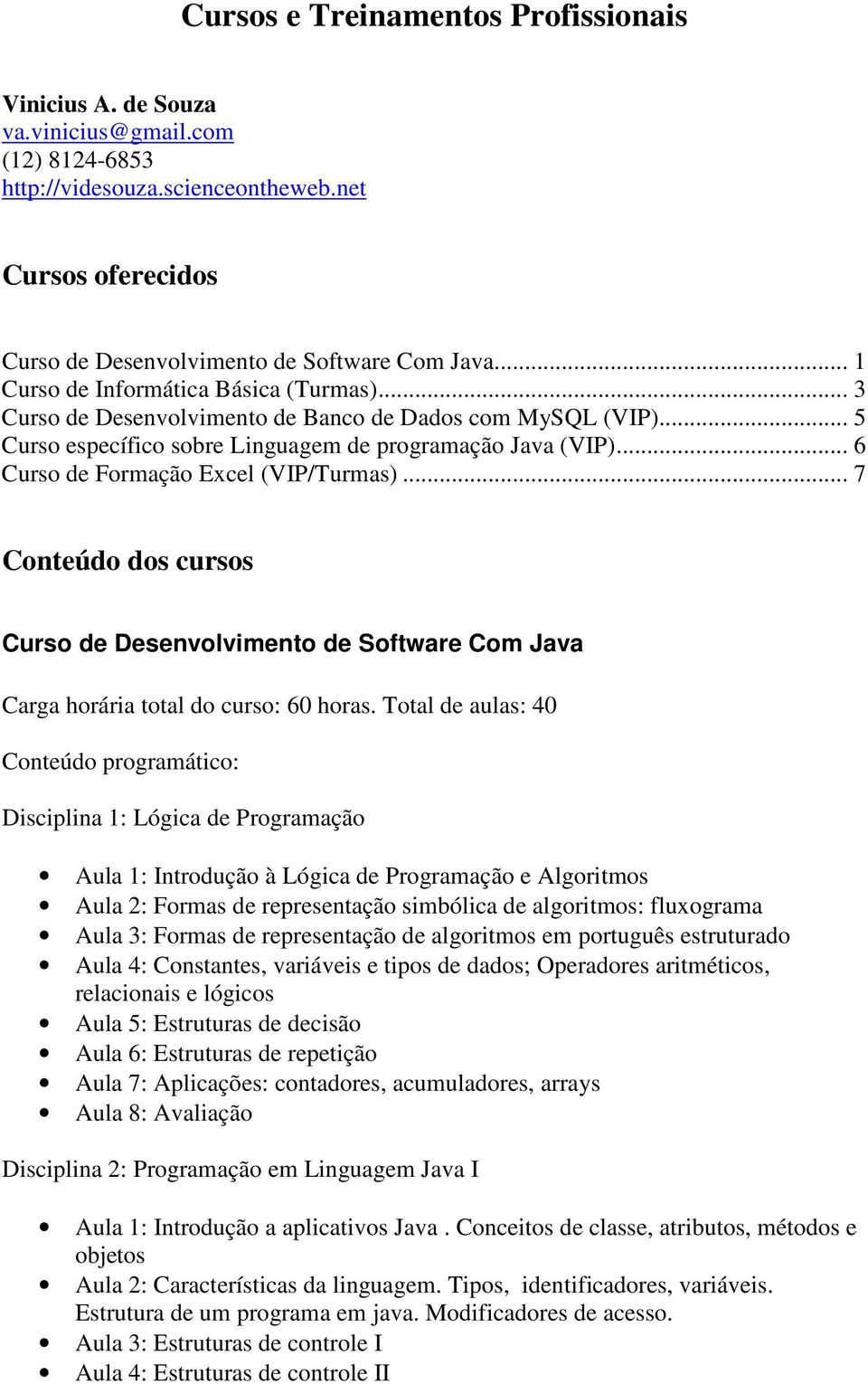 .. 6 Curso de Formação Excel (VIP/Turmas)... 7 Conteúdo dos cursos Curso de Desenvolvimento de Software Com Java Carga horária total do curso: 60 horas.