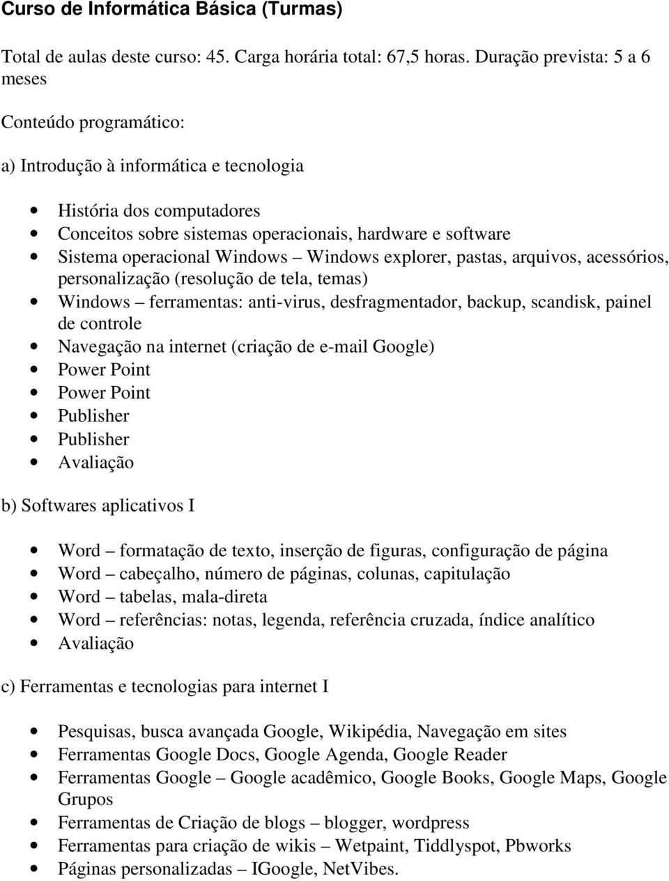 explorer, pastas, arquivos, acessórios, personalização (resolução de tela, temas) Windows ferramentas: anti-virus, desfragmentador, backup, scandisk, painel de controle Navegação na internet (criação