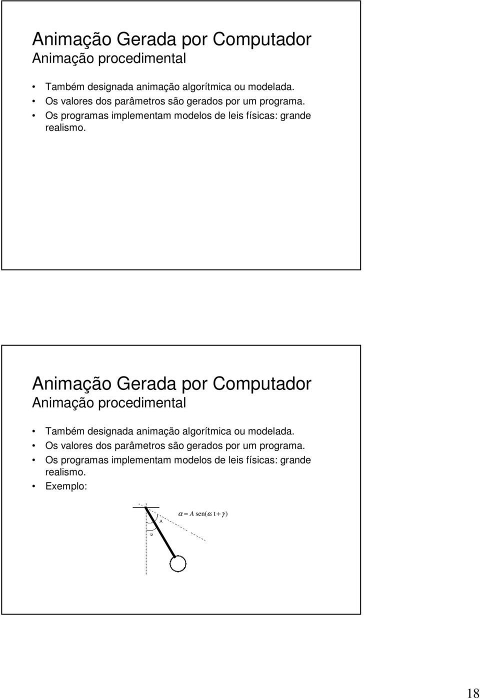 Os programas implementam modelos de leis físicas: grande realismo.