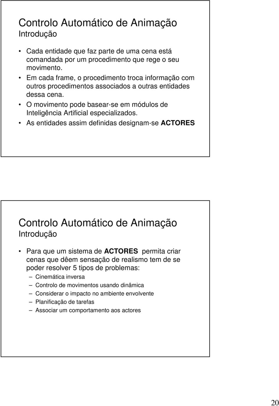 O movimento pode basear-se em módulos de Inteligência Artificial especializados.