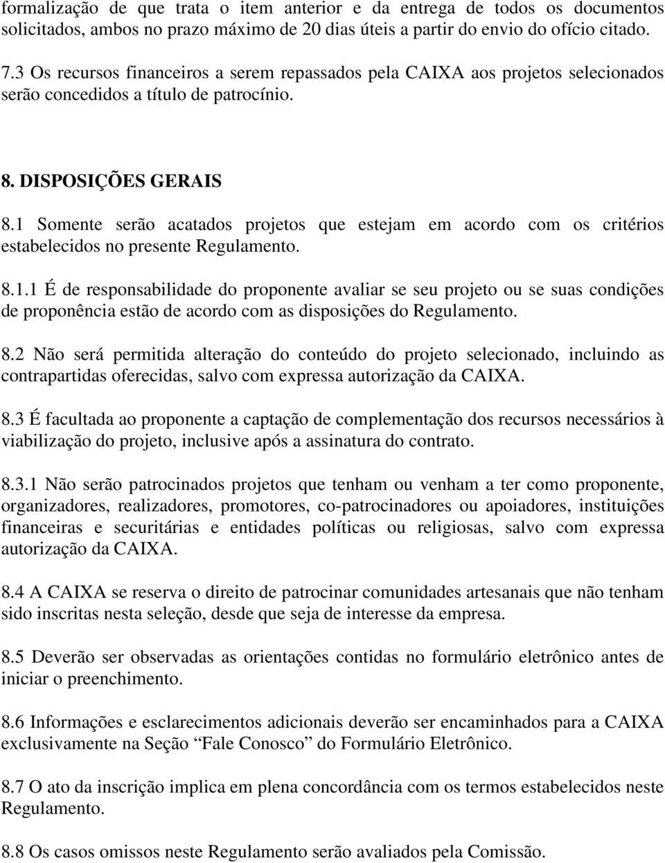 1 Somente serão acatados projetos que estejam em acordo com os critérios estabelecidos no presente Regulamento. 8.1.1 É de responsabilidade do proponente avaliar se seu projeto ou se suas condições de proponência estão de acordo com as disposições do Regulamento.