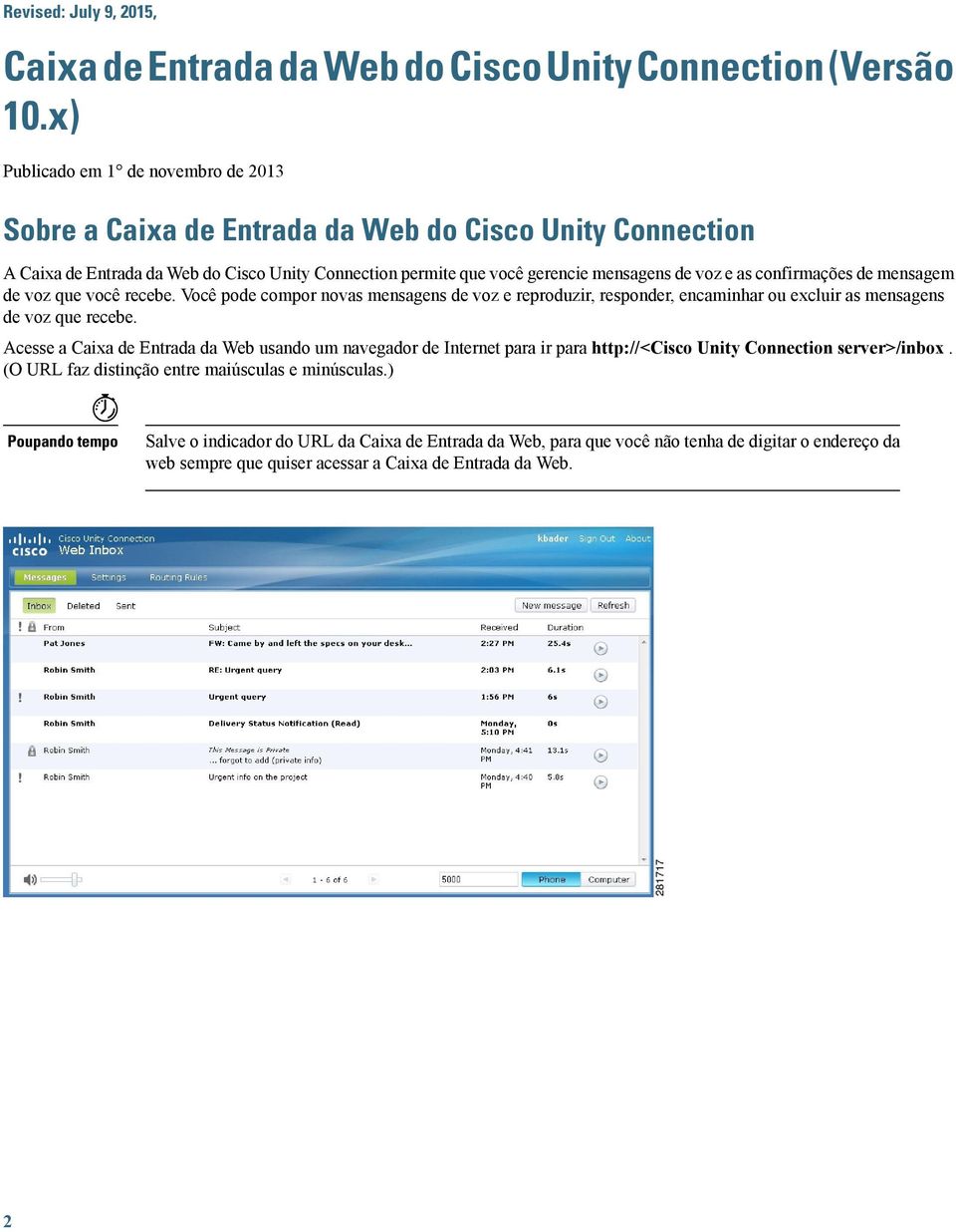 confirmações de mensagem de voz que você recebe. Você pode compor novas mensagens de voz e reproduzir, responder, encaminhar ou excluir as mensagens de voz que recebe.