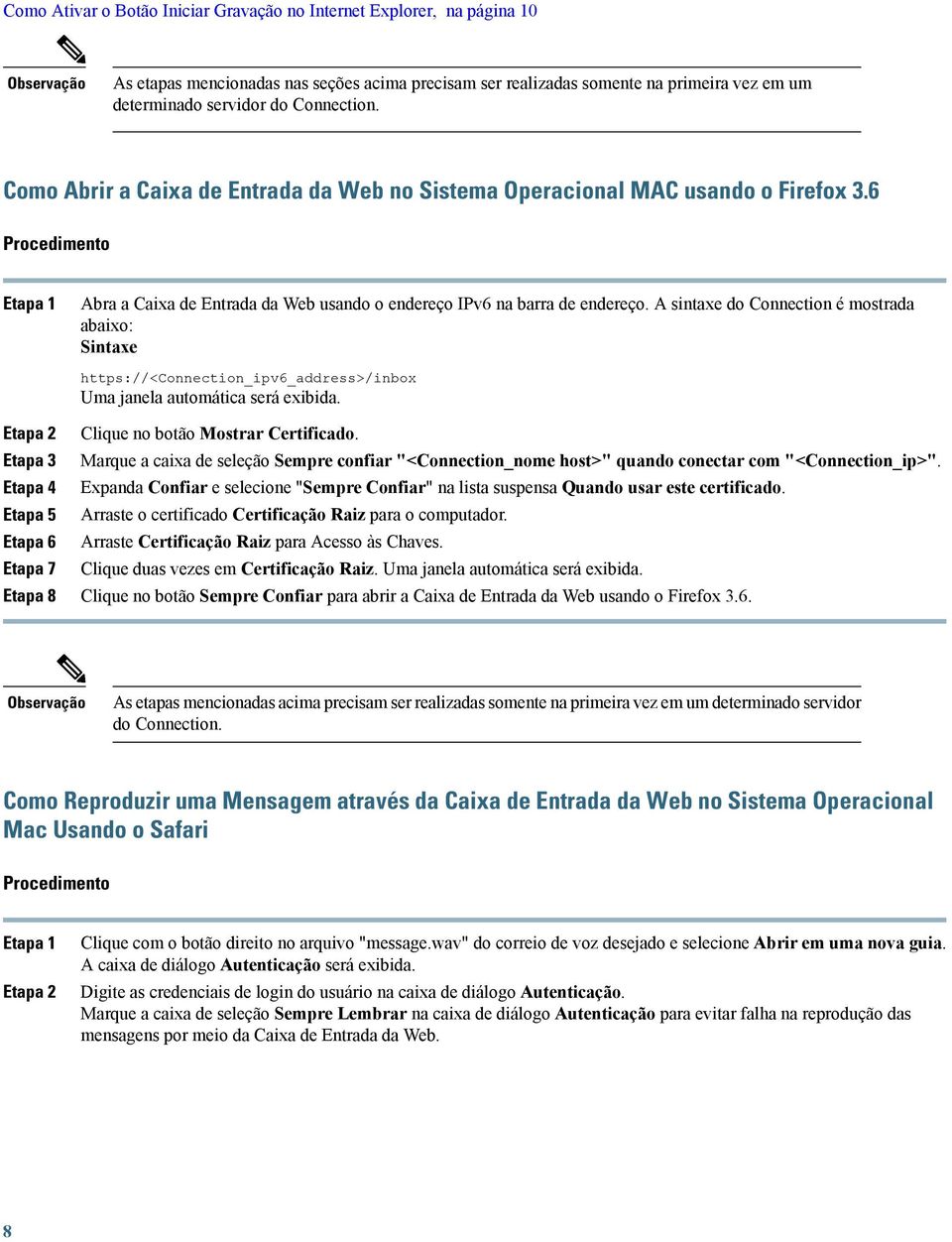 A sintaxe do Connection é mostrada abaixo: Sintaxe Etapa 2 Etapa 3 Etapa 4 Etapa 5 Etapa 6 Etapa 7 https://<connection_ipv6_address>/inbox Uma janela automática será exibida.