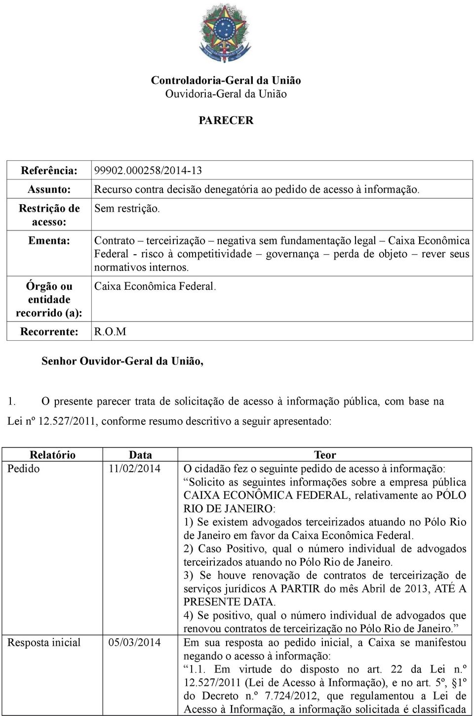 Contrato terceirização negativa sem fundamentação legal Caixa Econômica Federal - risco à competitividade governança perda de objeto rever seus normativos internos. Caixa Econômica Federal. R.O.