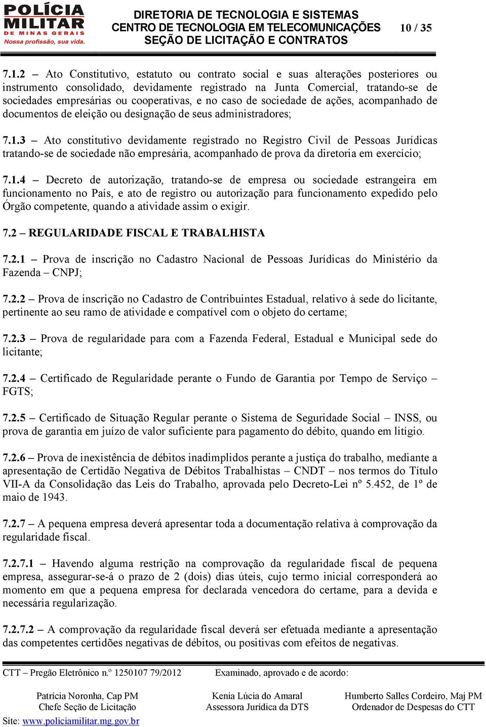 3 Ato constitutivo devidamente registrado no Registro Civil de Pessoas Jurídicas tratando-se de sociedade não empresária, acompanhado de prova da diretoria em exercício; 7.1.