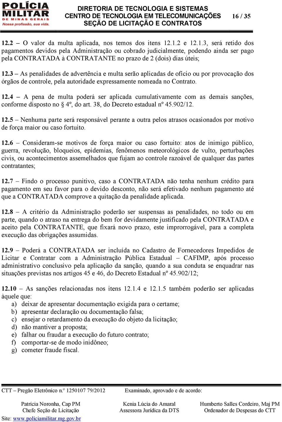 4 A pena de multa poderá ser aplicada cumulativamente com as demais sanções, conforme disposto no 4º, do art. 38, do Decreto estadual nº 45.902/12. 12.