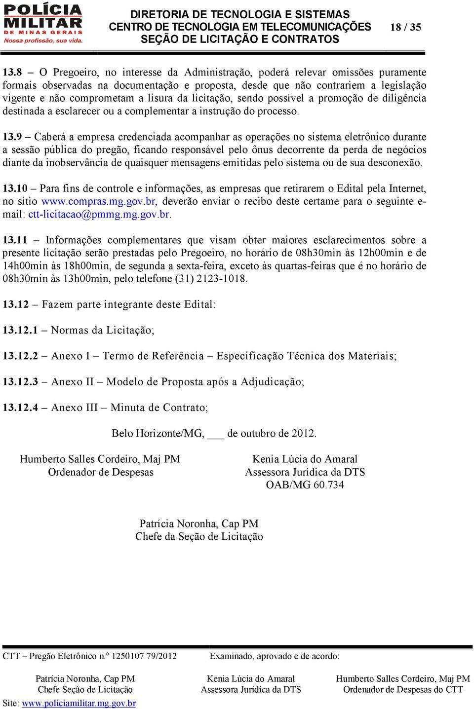 da licitação, sendo possível a promoção de diligência destinada a esclarecer ou a complementar a instrução do processo. 13.