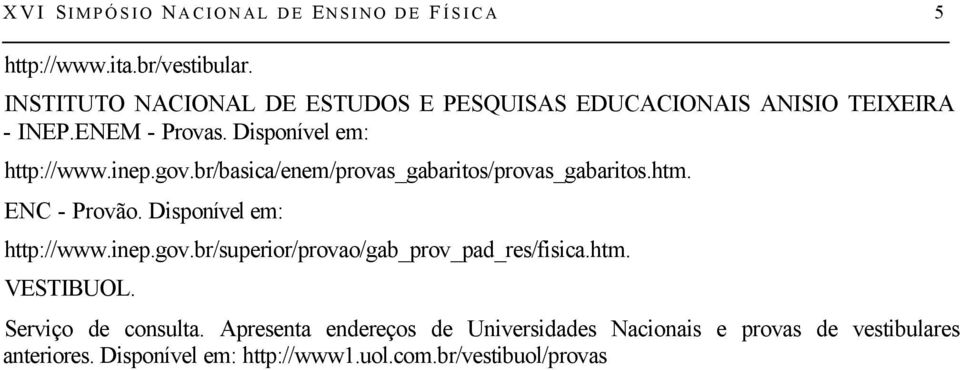 br/basica/enem/provas_gabaritos/provas_gabaritos.htm. ENC - Provão. Disponível em: http://www.inep.gov.