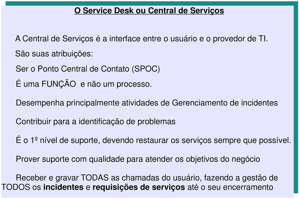 Desempenha principalmente atividades de Gerenciamento de incidentes Contribuir para a identificação de problemas É o 1º nível de suporte, devendo