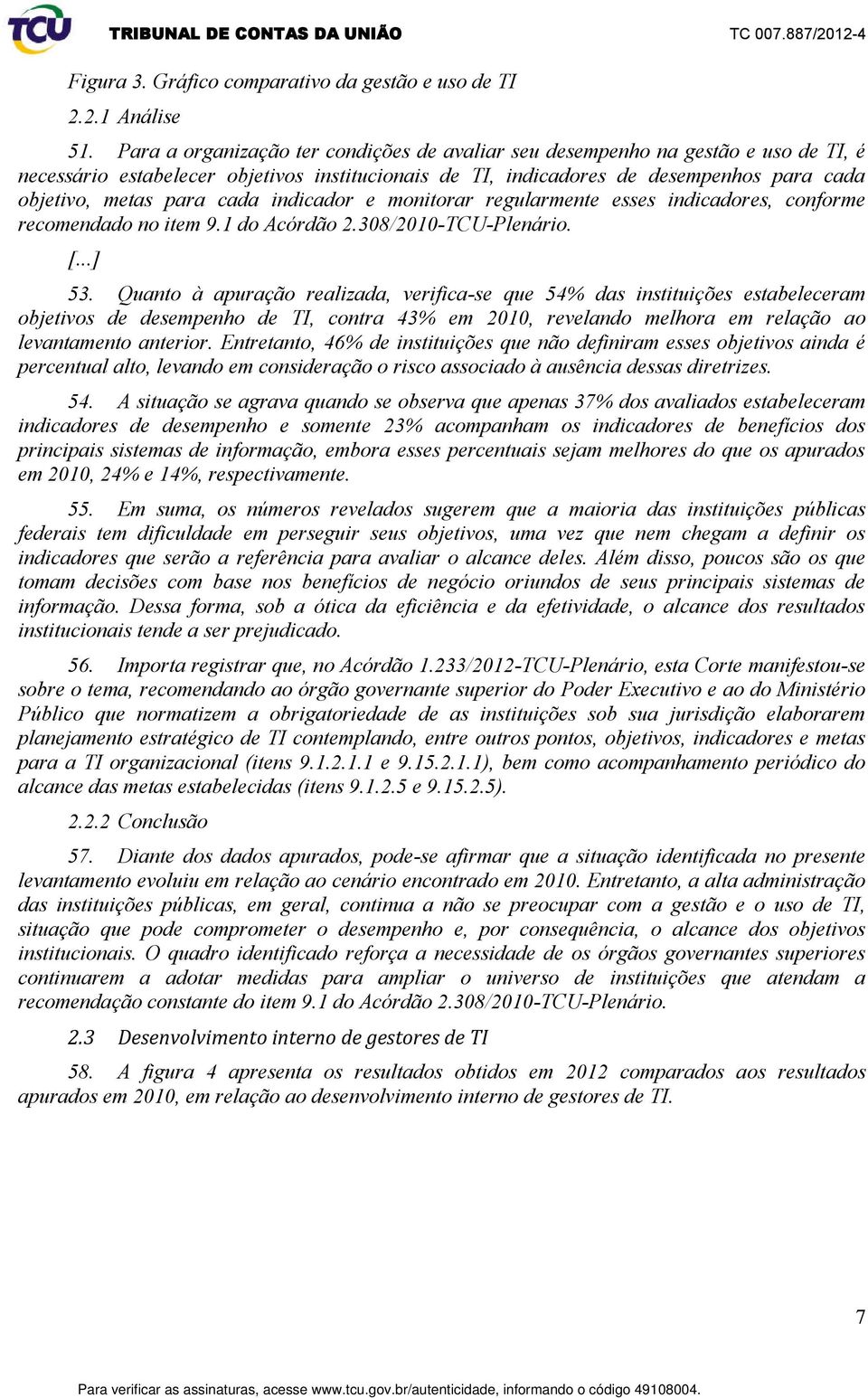 cada indicador e monitorar regularmente esses indicadores, conforme recomendado no item 9.1 do Acórdão 2.308/2010-TCU-Plenário. [...] 53.