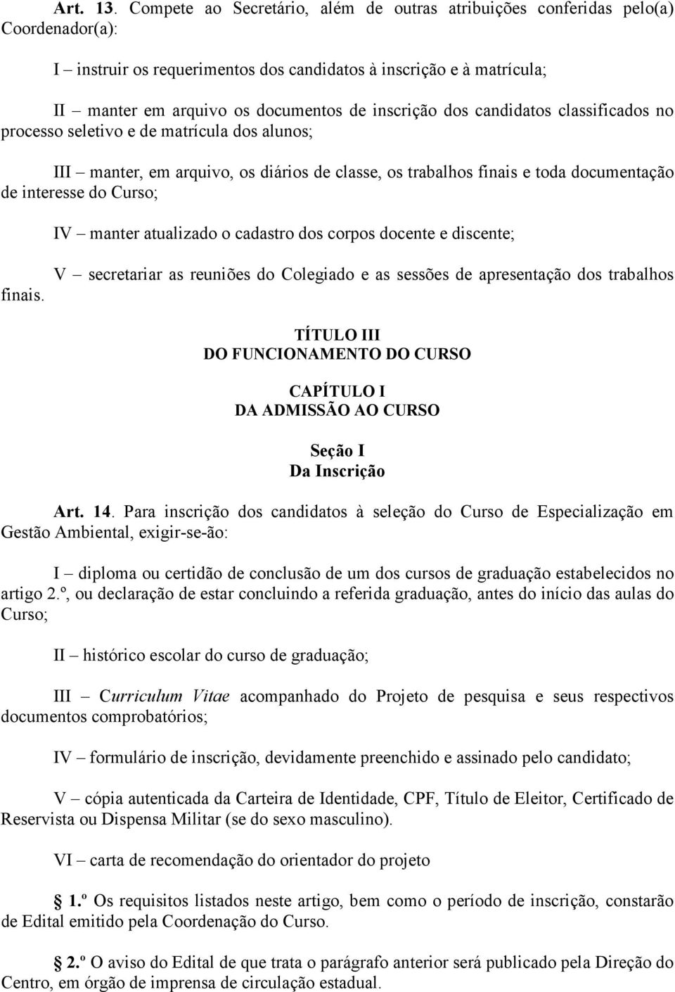 inscrição dos candidatos classificados no processo seletivo e de matrícula dos alunos; III manter, em arquivo, os diários de classe, os trabalhos finais e toda documentação de interesse do Curso; IV