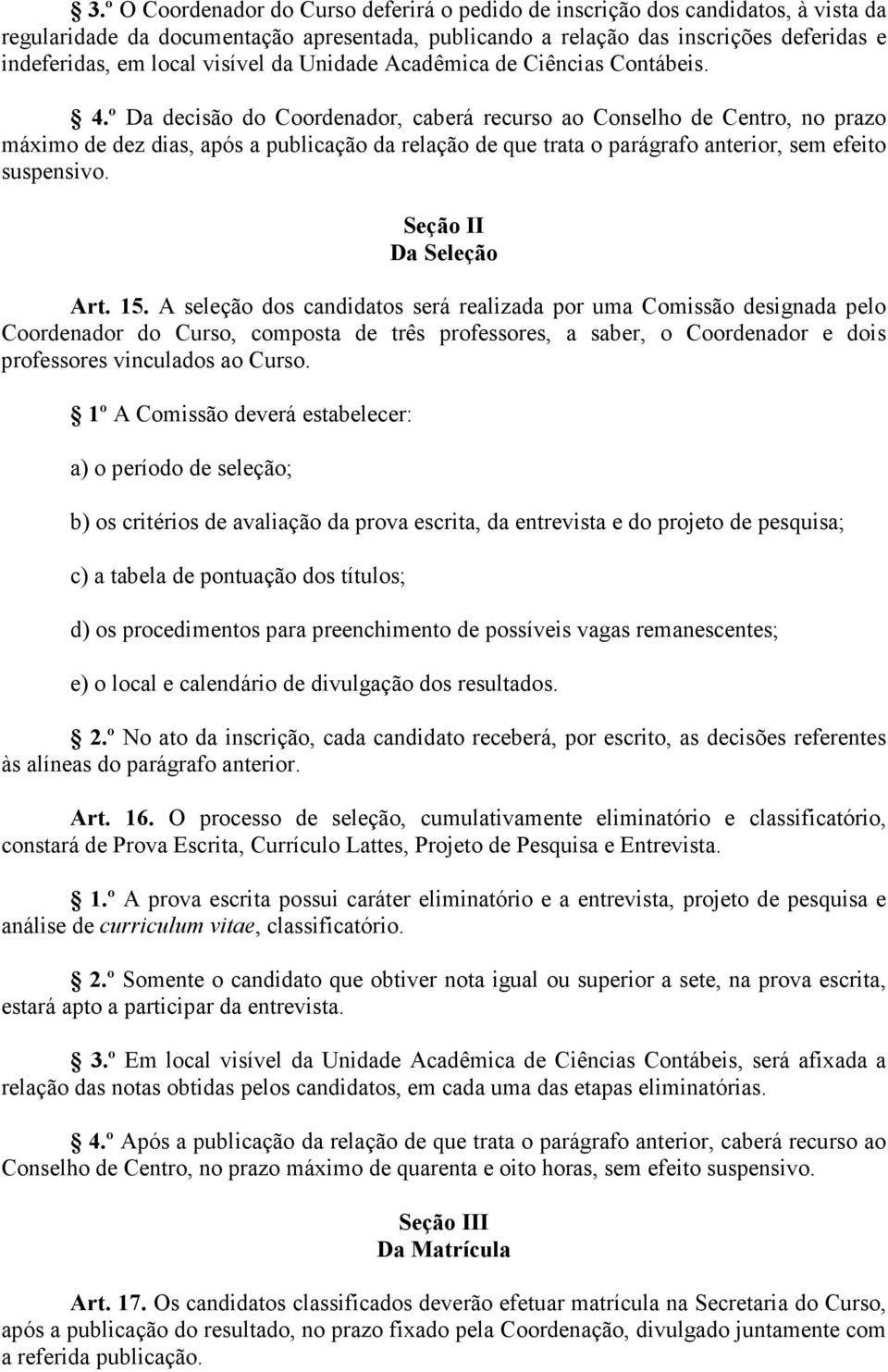 º Da decisão do Coordenador, caberá recurso ao Conselho de Centro, no prazo máximo de dez dias, após a publicação da relação de que trata o parágrafo anterior, sem efeito suspensivo.