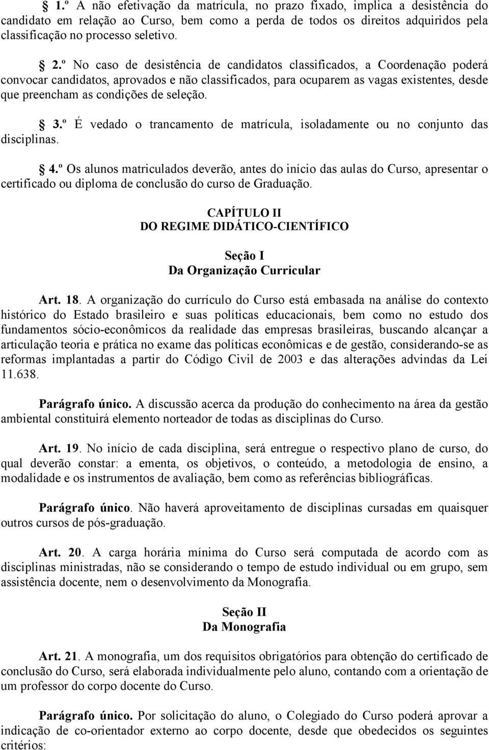 seleção. 3.º É vedado o trancamento de matrícula, isoladamente ou no conjunto das disciplinas. 4.