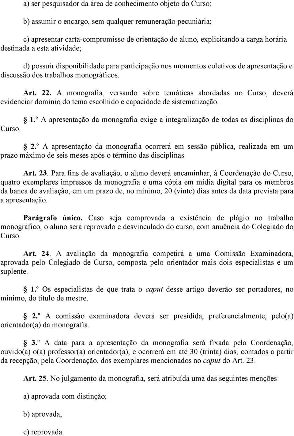 A monografia, versando sobre temáticas abordadas no Curso, deverá evidenciar domínio do tema escolhido e capacidade de sistematização. 1.