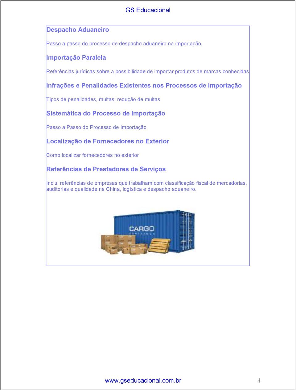 Tipos de penalidades, multas, redução de multas Sistemática do Processo de Importação Passo a Passo do Processo de Importação Localização de Fornecedores no Exterior