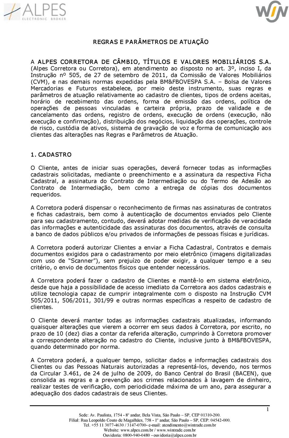 S.A. Bolsa de Valores Mercadorias e Futuros estabelece, por meio deste instrumento, suas regras e parâmetros de atuação relativamente ao cadastro de clientes, tipos de ordens aceitas, horário de