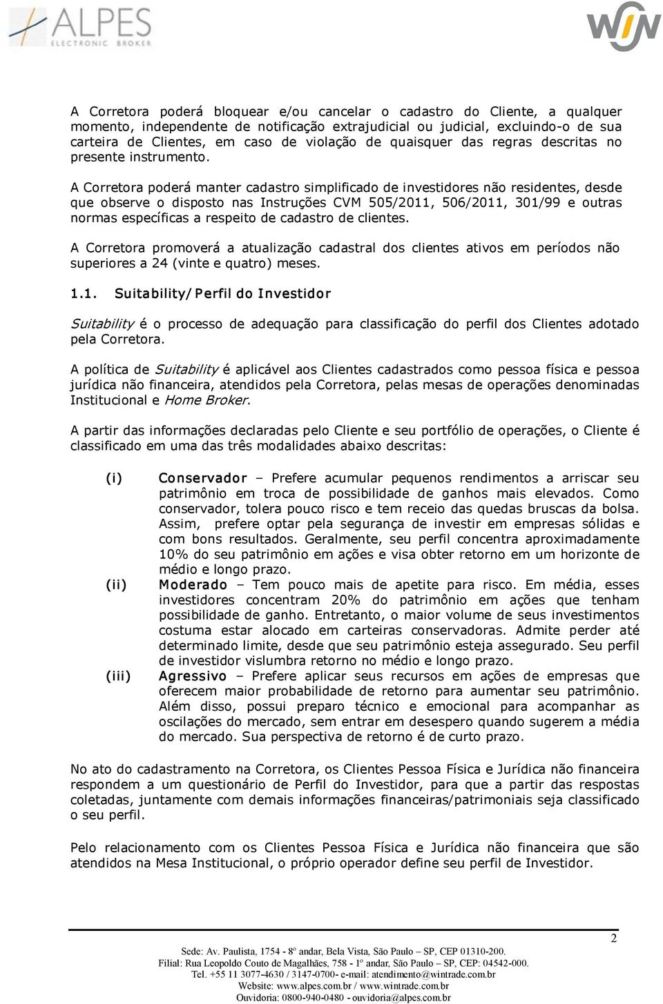 A Corretora poderá manter cadastro simplificado de investidores não residentes, desde que observe o disposto nas Instruções CVM 505/2011, 506/2011, 301/99 e outras normas específicas a respeito de