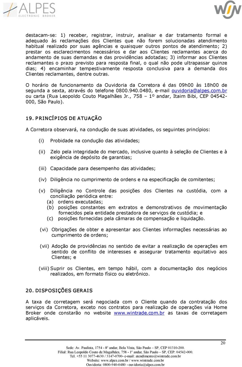 Clientes reclamantes o prazo previsto para resposta final, o qual não pode ultrapassar quinze dias; 4) encaminhar tempestivamente resposta conclusiva para a demanda dos Clientes reclamantes, dentre