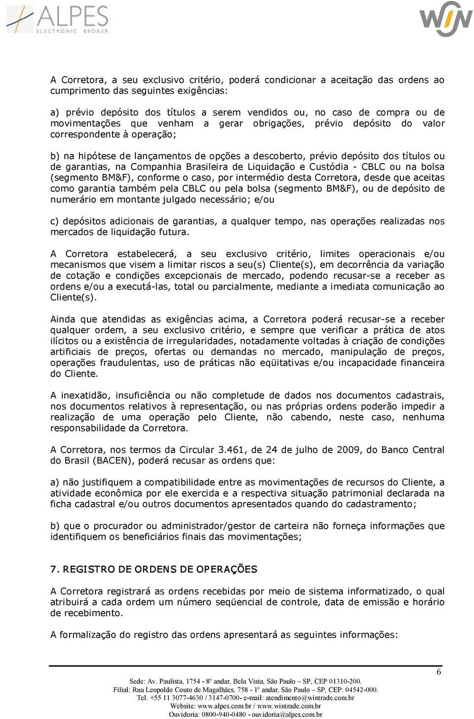 Companhia Brasileira de Liquidação e Custódia CBLC ou na bolsa (segmento BM&F), conforme o caso, por intermédio desta Corretora, desde que aceitas como garantia também pela CBLC ou pela bolsa